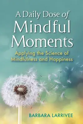 Denná dávka pozorných chvíľ: Vedomé chvíle: Aplikácia vedy o všímavosti a šťastí - A Daily Dose of Mindful Moments: Applying the Science of Mindfulness and Happiness