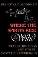 Kde duchovia jazdia na vetre: Tranzové cesty a iné extatické zážitky - Where the Spirits Ride the Wind: Trance Journeys and Other Ecstatic Experiences