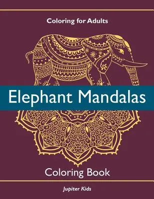 Omaľovánky pre dospelých: Mandaly so slonmi Omaľovánky pre dospelých - Coloring For Adults: Elephant Mandalas Coloring Book