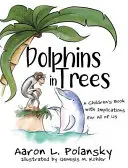 Delfíny na stromoch: Detská kniha s významom pre nás všetkých - Dolphins in Trees: A Children's Book with Implications for All of Us