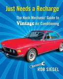 Potrebuje len dobiť: Príručka hackerského mechanika o historickej klimatizácii - Just Needs a Recharge: The Hack Mechanic Guide to Vintage Air Conditioning
