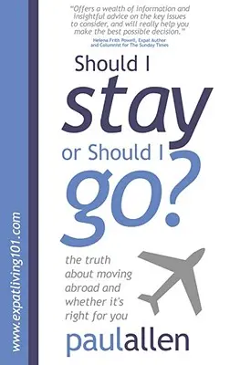 Mám zostať, alebo mám odísť? Pravda o sťahovaní sa do zahraničia a o tom, či je to pre vás to pravé - Should I Stay or Should I Go?: The Truth about Moving Abroad and Whether It's Right for You
