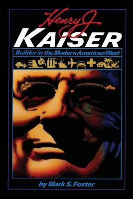 Henry J. Kaiser: Kaiser: Staviteľ moderného amerického Západu - Henry J. Kaiser: Builder in the Modern American West