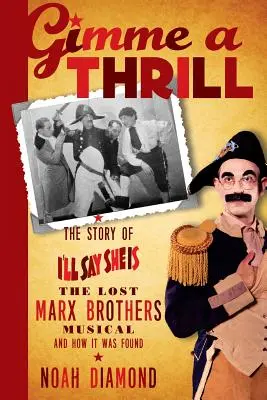 Dajte mi vzrušenie: Príbeh strateného muzikálu bratov Marxovcov I'll Say She Is a ako sa našiel - Gimme a Thrill: The Story of I'll Say She Is, the Lost Marx Brothers Musical, and How It Was Found