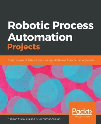 Projekty robotickej automatizácie procesov: Vytváranie reálnych riešení RPA pomocou UiPath a Automation Anywhere - Robotic Process Automation Projects: Build real-world RPA solutions using UiPath and Automation Anywhere