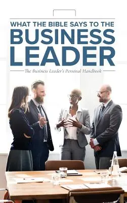 Čo hovorí Biblia vedúcemu podniku: Osobná príručka obchodného lídra - What the Bible Says to the Business Leader: The Business Leader's Personal Handbook