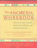 Pracovná kniha o anorexii: Ako prijať samého seba, vyliečiť svoje utrpenie a získať späť svoj život - The Anorexia Workbook: How to Accept Yourself, Heal Your Suffering, and Reclaim Your Life