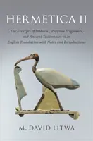 Hermetika II: Výňatky zo Stobaia, fragmenty papyrusov a antické svedectvá v anglickom preklade s poznámkami a úvodom - Hermetica II: The Excerpts of Stobaeus, Papyrus Fragments, and Ancient Testimonies in an English Translation with Notes and Introduc