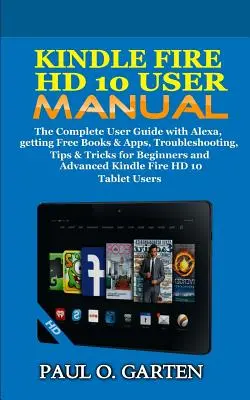 Používateľská príručka pre Kindle Fire HD 10: Príručka pre používateľa: Kompletná používateľská príručka s Alexou, získavanie bezplatných kníh a aplikácií, riešenie problémov, tipy a triky pre začiatočníkov a pokročilých - Kindle Fire HD 10 User Manual: The Complete User Guide with Alexa, Getting Free Books & Apps, Troubleshooting, Tips & Tricks for Beginners and Advanc