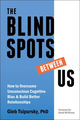 Slepé miesta medzi nami: Ako prekonať nevedomé kognitívne predsudky a budovať lepšie vzťahy - The Blindspots Between Us: How to Overcome Unconscious Cognitive Bias and Build Better Relationships