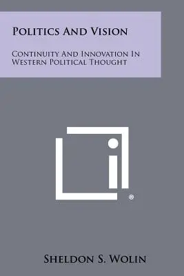 Politika a vízia: Kontinuita a inovácia v západnom politickom myslení - Politics And Vision: Continuity And Innovation In Western Political Thought