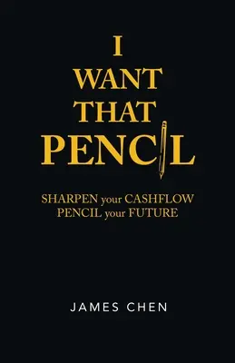 I Want That Pencil: Ostrúhaj svoj peňažný tok, ceruzka tvoju budúcnosť. - I Want That Pencil: Sharpen Your Cashflow, Pencil Your Future.