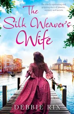 Žena tkáča hodvábu: Úplne podmanivý a strhujúci príbeh plný vášne, záhad a tajomstiev - The Silk Weaver's Wife: An utterly captivating and gripping story of passion, mystery and secrets