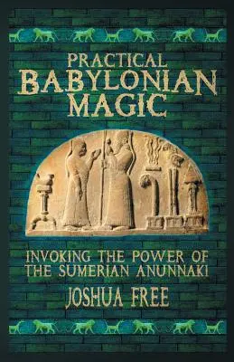 Praktická babylonská mágia: Vyvolávanie moci sumerských Anunnakov - Practical Babylonian Magic: Invoking the Power of the Sumerian Anunnaki