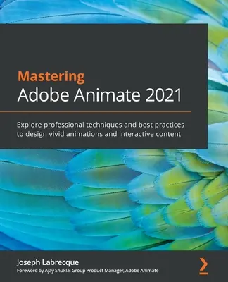 Zvládnutie Adobe Animate 2021: Spoznajte profesionálne techniky a osvedčené postupy na navrhovanie živých animácií a interaktívneho obsahu - Mastering Adobe Animate 2021: Explore professional techniques and best practices to design vivid animations and interactive content