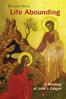 Život v hojnosti: Bohoslužobné čítanie Jánovho evanjelia - Life Abounding: A Reading of John's Gospel