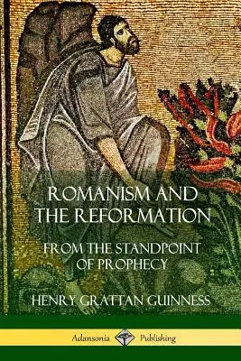 Romantizmus a reformácia: Z pohľadu proroctiev - Romanism and the Reformation: From the Standpoint of Prophecy