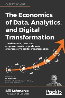Ekonomika údajov, analytiky a digitálnej transformácie: Vychádzajte zo základných princípov digitálnej transformácie: Teórie, zákony a oprávnenia, ktorými sa bude vaša organizácia riadiť pri digitálnej transformácii - The Economics of Data, Analytics, and Digital Transformation: The theorems, laws, and empowerments to guide your organization's digital transformation