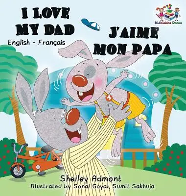 I Love My Dad J'aime mon papa (Dvojjazyčná francúzska kniha pre deti): Anglicko-francúzska detská kniha - I Love My Dad J'aime mon papa (Bilingual French Kids Book): English French Children's book