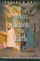 Medzi nebom a zemou: Náboženské svety, ktoré ľudia vytvárajú, a vedci, ktorí ich študujú - Between Heaven and Earth: The Religious Worlds People Make and the Scholars Who Study Them