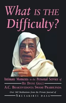 V čom je ťažkosť? Bhaktivedanta Swami Prabhupáda: Intimné momenty v osobnej službe Jeho Božskej Milosti A.C. Bhaktivedantu Swamiho Prabhupády - What is the Difficulty?: Intimate Moments in the Personal Service of His Divine Grace A.C. Bhaktivedanta Swami Prabhupada
