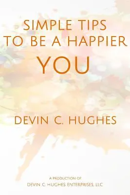 Jednoduché tipy, ako byť šťastnejší: Vedecky dokázané, že vám pomôžu každý deň - Simple Tips to Be a Happier YOU: Scientifically Proven to Help You Everyday