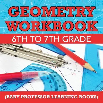 Pracovný zošit Geometria 6. až 7. ročník (Detské učebnice profesora) - Geometry Workbook 6th to 7th Grade (Baby Professor Learning Books)