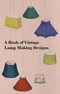 Kniha historických návrhov na výrobu lámp - A Book of Vintage Lamp Making Designs