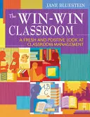 Trieda, v ktorej vyhrávajú všetci: Nový a pozitívny pohľad na riadenie triedy - The Win-Win Classroom: A Fresh and Positive Look at Classroom Management