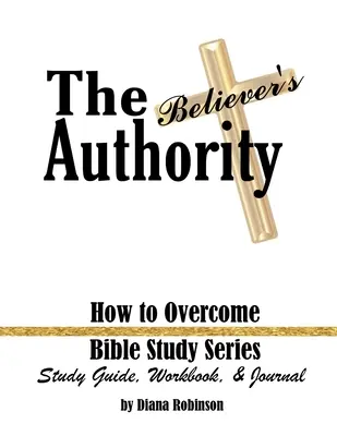 Autorita veriaceho: Ako zvíťaziť Séria biblických štúdií Študijná príručka, pracovný zošit a denník - The Believer's Authority: How to Overcome Bible Study Series Study Guide, Workbook, & Journal