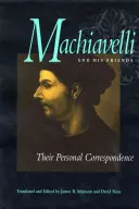 Machiavelli a jeho priatelia: Ich osobná korešpondencia - Machiavelli and His Friends: Their Personal Correspondence