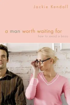 Muž, na ktorého sa oplatí čakať: Ako sa vyhnúť „bozovi“? - A Man Worth Waiting for: How to Avoid a Bozo