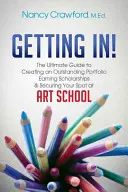 Getting In! Vydajte sa na cestu do USA: 7 dní v týždni: 7 dní v týždni - Getting In!: The Ultimate Guide to Creating an Outstanding Portfolio, Earning Scholarships and Securing Your Spot at Art School