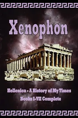 Hellenica - Dejiny mojej doby: Knihy I-VII Kompletné - Hellenica - A History of My Times: Books I-VII Complete