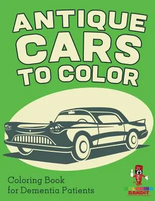 Starožitné autá na vyfarbenie: Omaľovánky pre pacientov s demenciou - Antique Cars to Color: Coloring Book for Dementia Patients