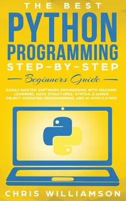 Najlepší sprievodca programovaním v jazyku Python krok za krokom pre začiatočníkov: Vychádzka: Jednoduché zvládnutie softvérového inžinierstva so strojovým učením, dátovými štruktúrami, syntaxou, Django Ob - The Best Python Programming Step-By-Step Beginners Guide: Easily Master Software engineering with Machine Learning, Data Structures, Syntax, Django Ob
