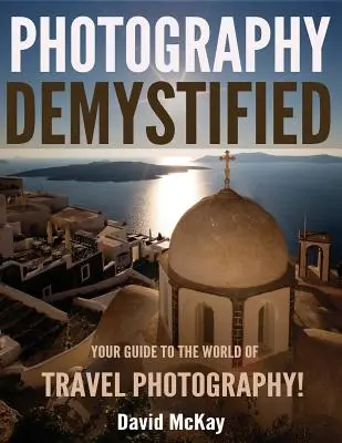 Demystifikovaná fotografia: Sprievodca svetom cestovateľskej fotografie - Photography Demystified: Your Guide to the World of Travel Photography