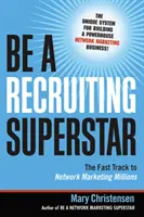 Buď náborovou superhviezdou: Rýchla cesta k miliónom v sieťovom marketingu - Be a Recruiting Superstar: The Fast Track to Network Marketing Millions