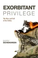 Prehnané privilégium: Vzostup a pád dolára. Barry Eichengreen - Exorbitant Privilege: The Rise and Fall of the Dollar. Barry Eichengreen