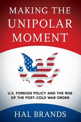 Vytváranie unipolárneho momentu: Moment unipolarity: Zahraničná politika USA a vznik poriadku po skončení studenej vojny - Making the Unipolar Moment: U.S. Foreign Policy and the Rise of the Post-Cold War Order