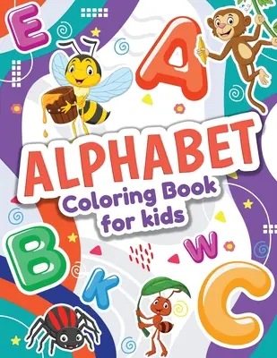 Abecedné maľovanky pre deti: Omaľovánky pre chlapcov a dievčatá: Perfektná kniha na vyfarbovanie pre batoľatá. Veľká kniha na vyfarbovanie abecedy zvierat - Alphabet Coloring Book for Kids: Perfect Toddler Coloring Book for Boys and Girls. Great ABC Animals Coloring Book
