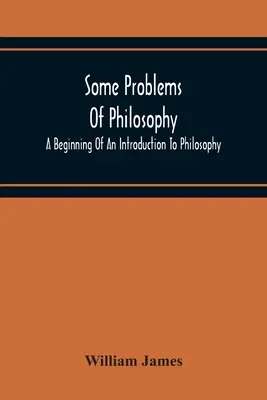 Niektoré problémy filozofie: Začiatok úvodu do filozofie - Some Problems Of Philosophy: A Beginning Of An Introduction To Philosophy