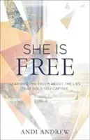 Ona je slobodná: Vydajte sa na cestu k slobode: Naučte sa pravdu o klamstvách, ktoré vás držia v zajatí - She Is Free: Learning the Truth about the Lies That Hold You Captive