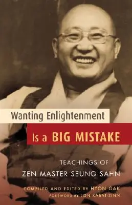 Chcieť osvietenie je veľká chyba: Učenie zenového majstra Seung Sahna - Wanting Enlightenment Is a Big Mistake: Teachings of Zen Master Seung Sahn