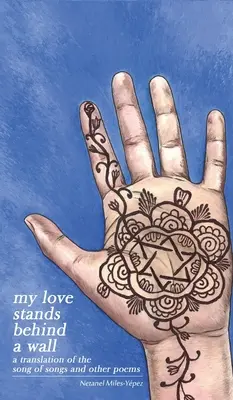 Moja láska stojí za múrom: Preklad Piesne piesní a iných básní - My Love Stands Behind a Wall: A Translation of the Song of Songs and Other Poems