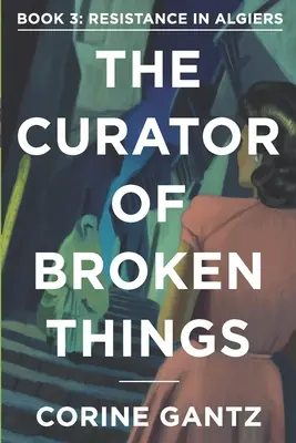 Kurátor rozbitých vecí Kniha 3: Odpor v Alžírsku - The Curator of Broken Things Book 3: Resistance in Algiers