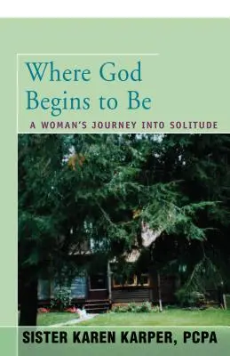 Kde Boh začína byť: Cesta ženy do samoty - Where God Begins to Be: A Woman's Journey Into Solitude