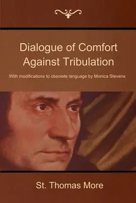 Dialóg útechy proti súženiu: S úpravami zastaraného jazyka od Moniky Stevensovej - Dialogue of Comfort Against Tribulation: With Modifications to Obsolete Language by Monica Stevens