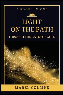 Svetlo na ceste: (2 knihy v jednej) - Light On The Path: Through The Gates Of Gold (2 BOOKS IN ONE)