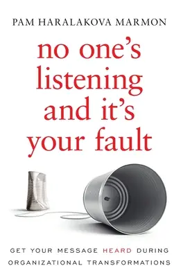 Nikto nepočúva a je to vaša vina: Ako sa dostať k svojmu posolstvu počas organizačných transformácií? - No One's Listening and It's Your Fault: Get Your Message Heard During Organizational Transformations